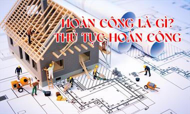 Hoàn công là gì? Thủ tục hoàn công theo quy định pháp luật