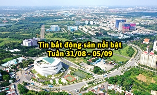 Tin tức bất động sản nổi bật nhất tuần qua (31/8-05/09/2020)