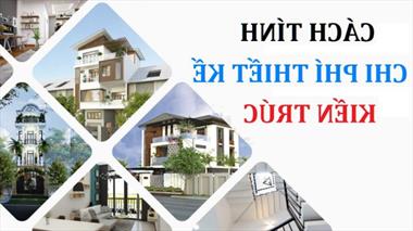 Cách tính chi phí thiết kế kiến trúc đơn giản và dễ hiểu nhất