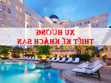 Tổng hợp các xu hướng thiết kế khách sạn phổ biến hiện nay